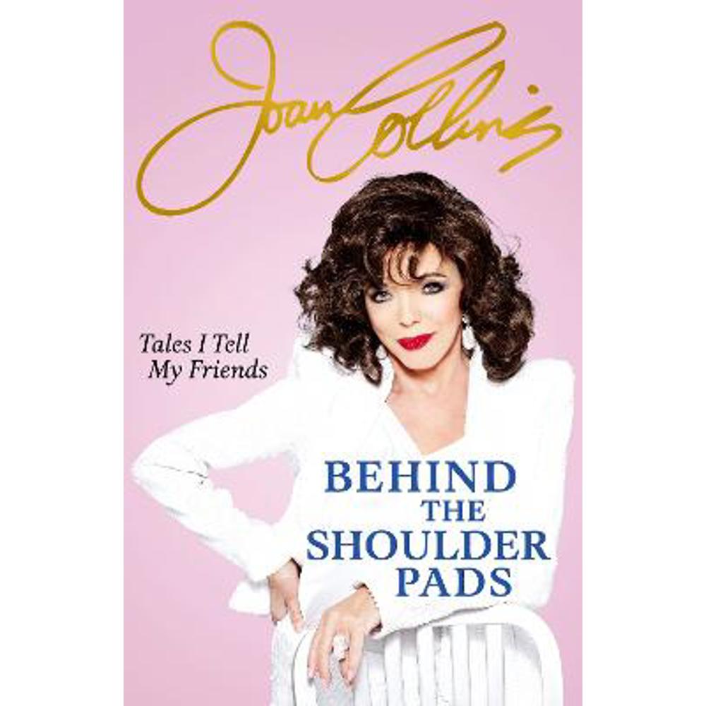 Behind The Shoulder Pads - Tales I Tell My Friends: The captivating, candid and hilarious new memoir from legendary actress and Sunday Times bestselling author (Hardback) - Joan Collins